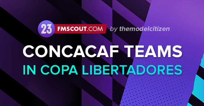 FM 2023 Fantasy Scenarios - CONCACAF Teams in Copa Libertadores [FM23]
