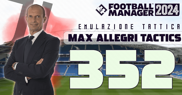 Football Manager 2024 Tactics - 352 Max Allegri 'Corto Muso'