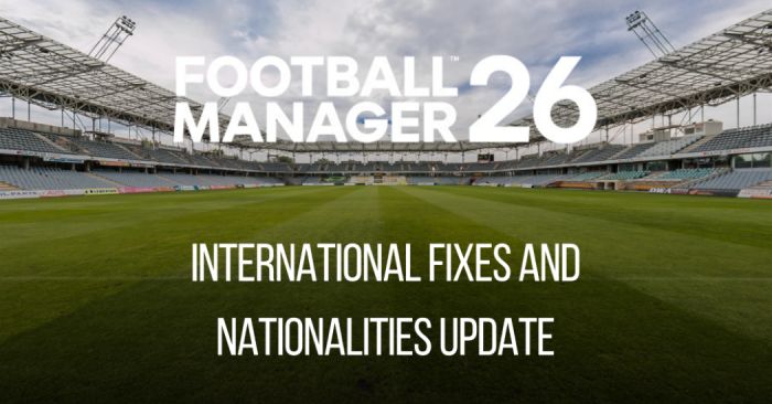 Football Manager 2026 Data Updates - FM26 International fixes & Nationalities update [Final Version out]