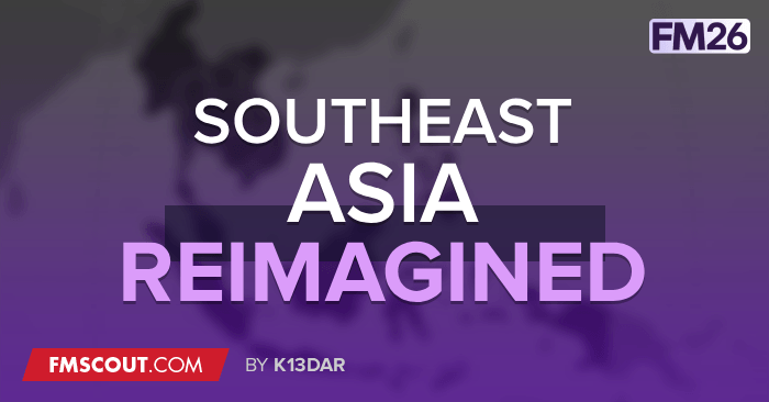 FM 2026 Fantasy Scenarios - FM26 Southeast Asia Reimagined