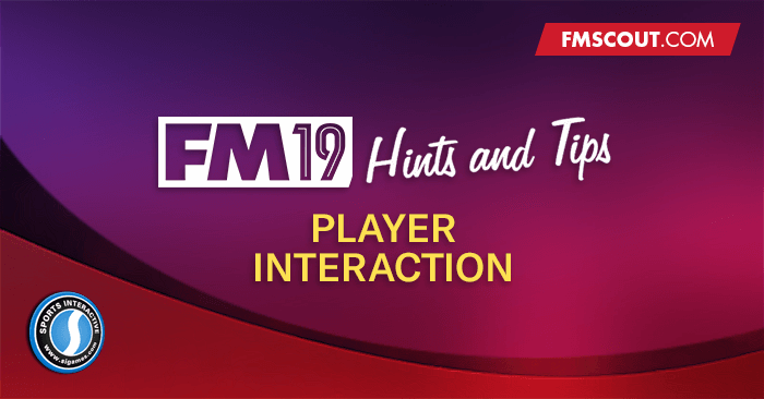 FM 2019 Hints and Tips - Football Manager 2019 PLAYER INTERACTION Hints and Tips