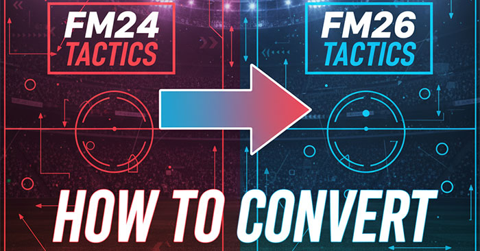 Football Manager Guides - How to Convert Your FM24 Tactics to FM26