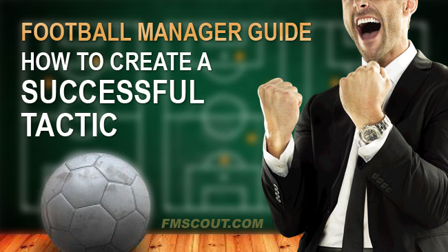 Football Manager Guides - How to create a successful tactic on Football Manager